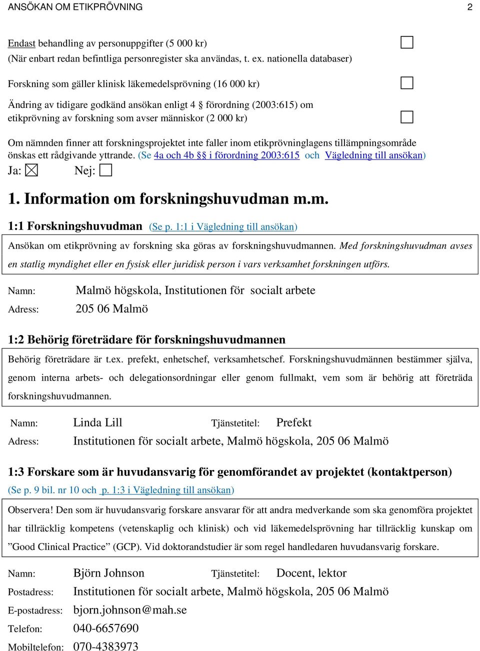 nationella databaser) Forskning som gäller klinisk läkemedelsprövning (16 000 kr) Ändring av tidigare godkänd ansökan enligt 4 förordning (2003:615) om etikprövning av forskning som avser människor