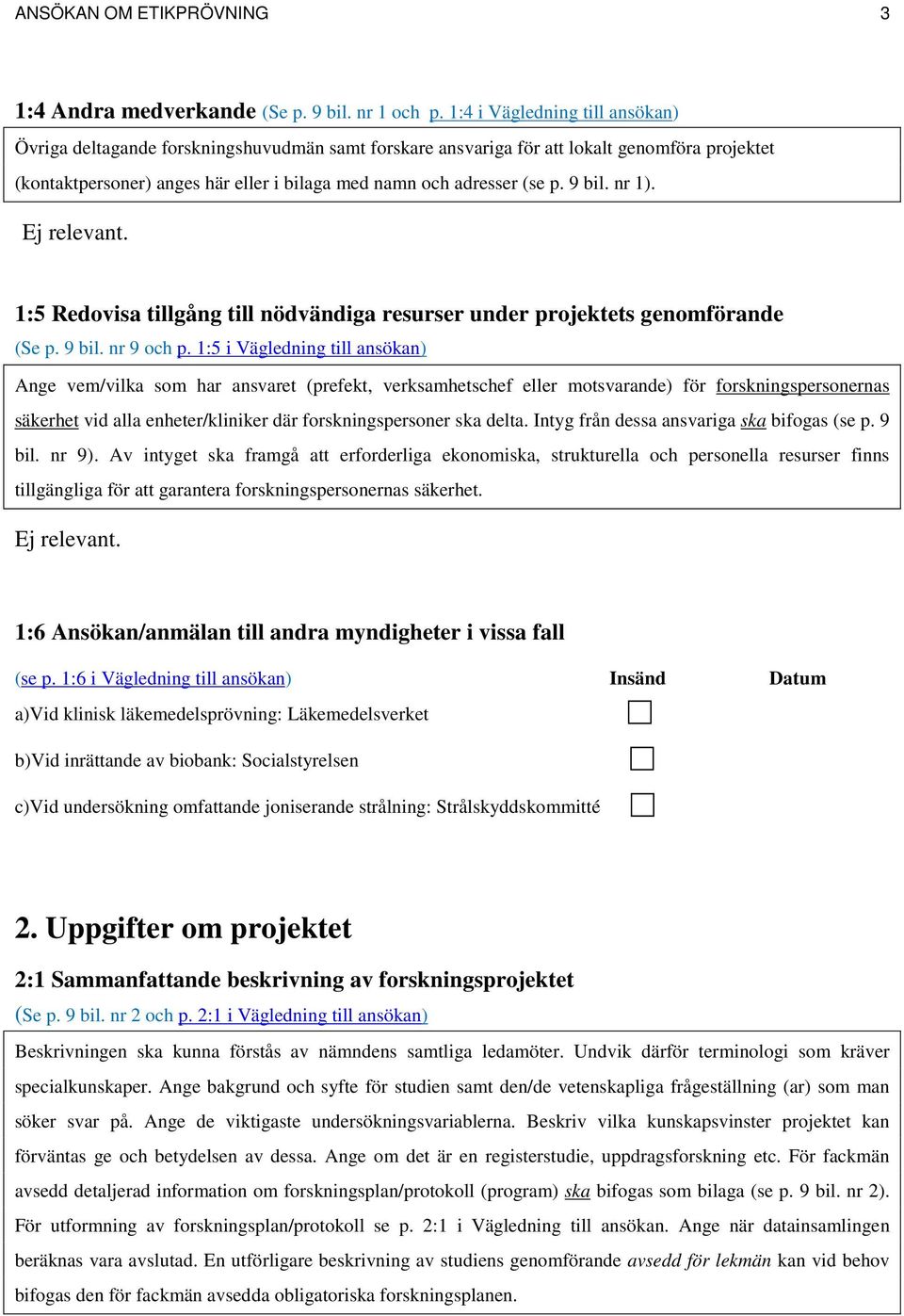 9 bil. nr 1). Ej relevant. 1:5 Redovisa tillgång till nödvändiga resurser under projektets genomförande (Se p. 9 bil. nr 9 och p.