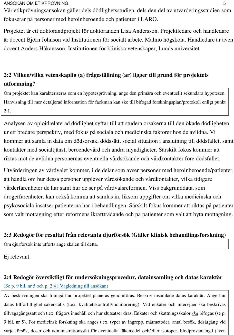 Handledare är även docent Anders Håkansson, Institutionen för kliniska vetenskaper, Lunds universitet.