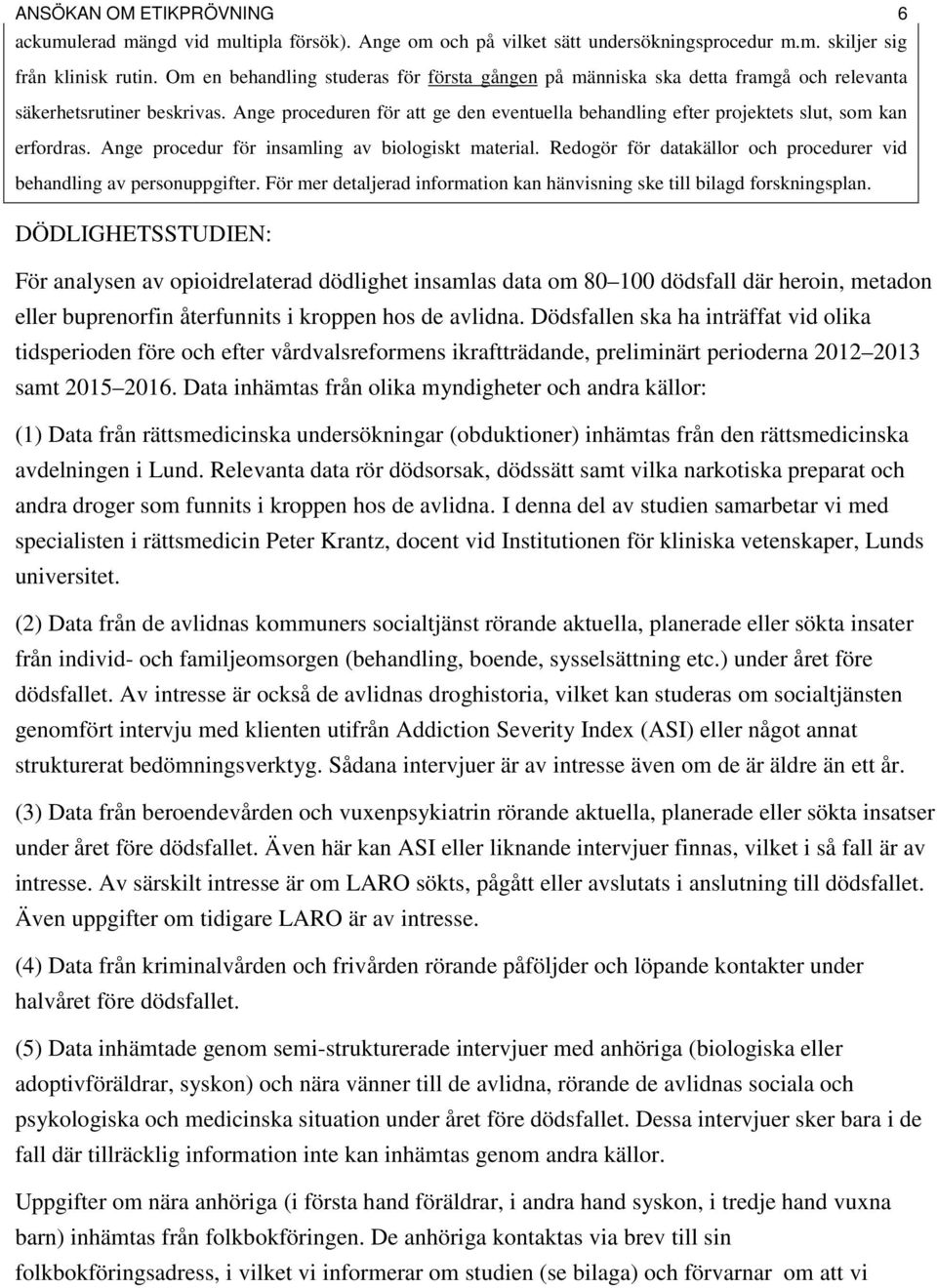 Ange proceduren för att ge den eventuella behandling efter projektets slut, som kan erfordras. Ange procedur för insamling av biologiskt material.