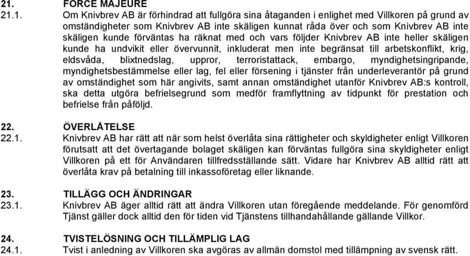 blixtnedslag, uppror, terroristattack, embargo, myndighetsingripande, myndighetsbestämmelse eller lag, fel eller försening i tjänster från underleverantör på grund av omständighet som här angivits,