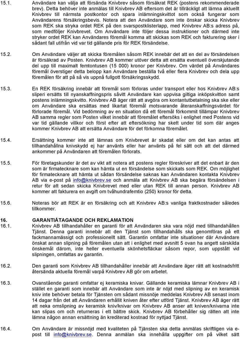 försäkringsbevis. Notera att den Användare som inte önskar skicka Knivbrev som REK ska stryka ordet REK på den svarspostklisterlapp, med Knivbrev AB:s adress på, som medföljer Knivbrevet.