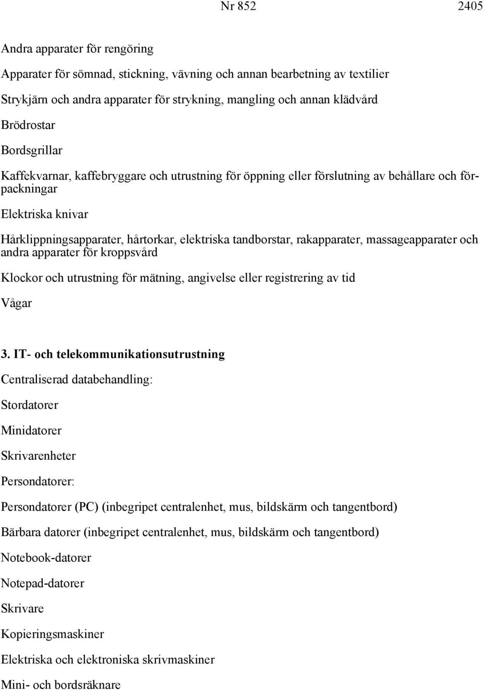 rakapparater, massageapparater och andra apparater för kroppsvård Klockor och utrustning för mätning, angivelse eller registrering av tid Vågar 3.