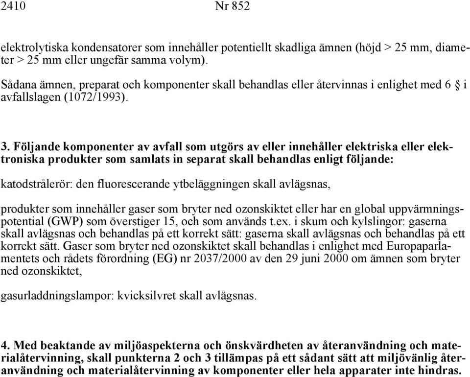 Följande komponenter av avfall som utgörs av eller innehåller elektriska eller elektroniska produkter som samlats in separat skall behandlas enligt följande: katodstrålerör: den fluorescerande