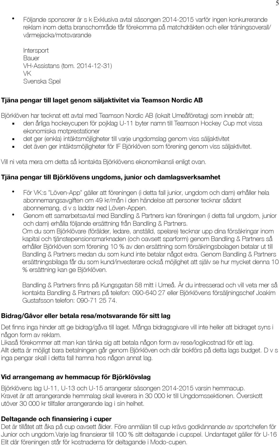 2014-12-31) VK Svenska Spel Tjäna pengar till laget genom säljaktivitet via Teamson Nordic AB Björklöven har tecknat ett avtal med Teamson Nordic AB (lokalt Umeåföretag) som innebär att; den årliga