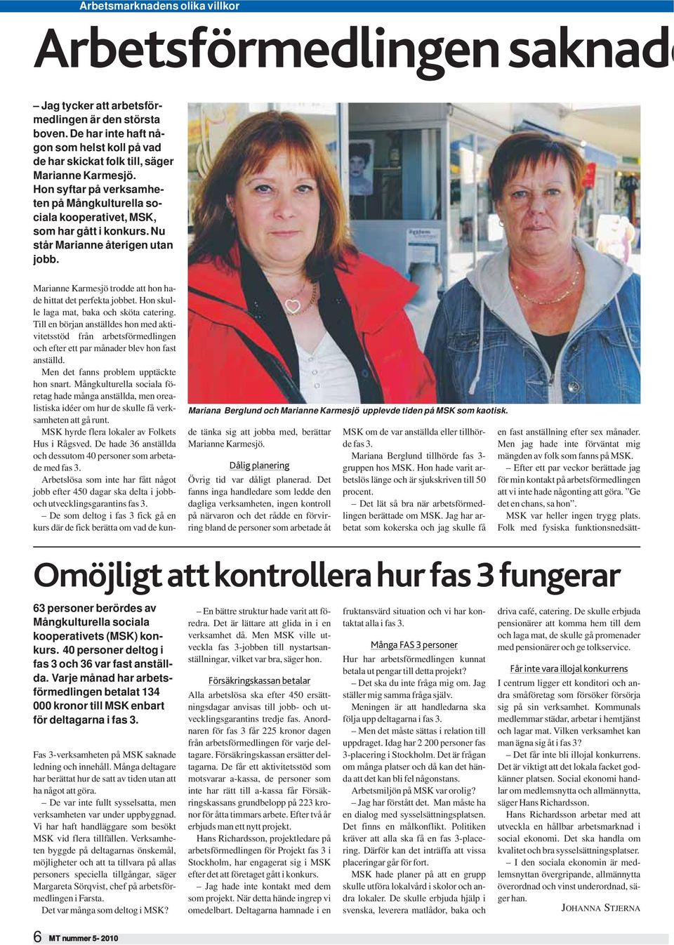 Nu står Marianne återigen utan jobb. Mariana Berglund och Marianne Karmesjö upplevde tiden på MSK som kaotisk. Marianne Karmesjö trodde att hon hade hittat det perfekta jobbet.