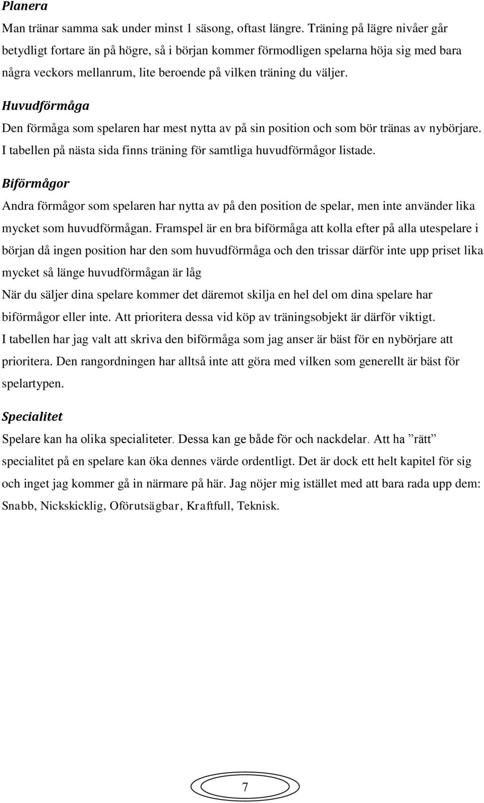 Huvudförmåga Den förmåga som spelaren har mest nytta av på sin position och som bör tränas av nybörjare. I tabellen på nästa sida finns träning för samtliga huvudförmågor listade.