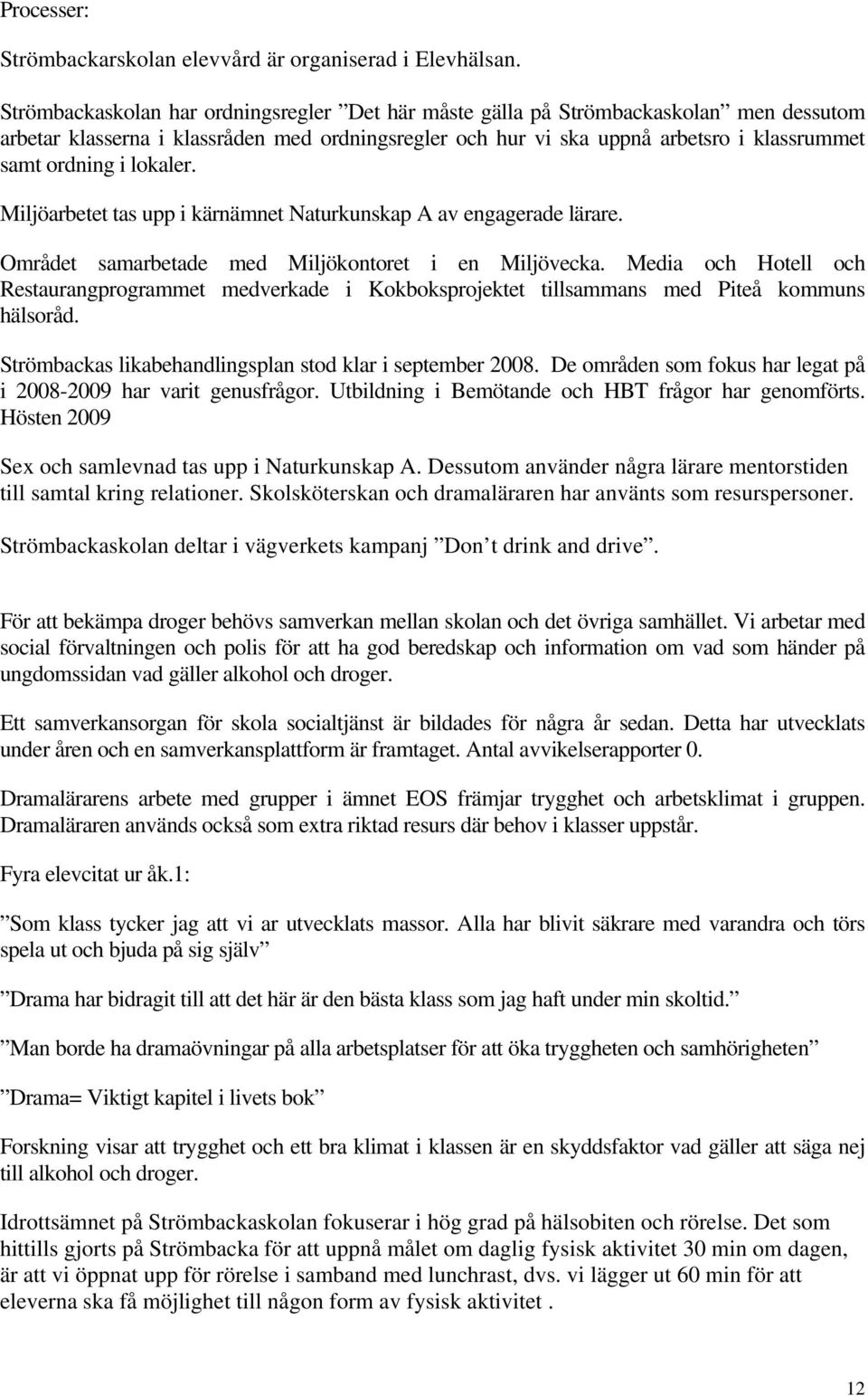 lokaler. Miljöarbetet tas upp i kärnämnet Naturkunskap A av engagerade lärare. Området samarbetade med Miljökontoret i en Miljövecka.