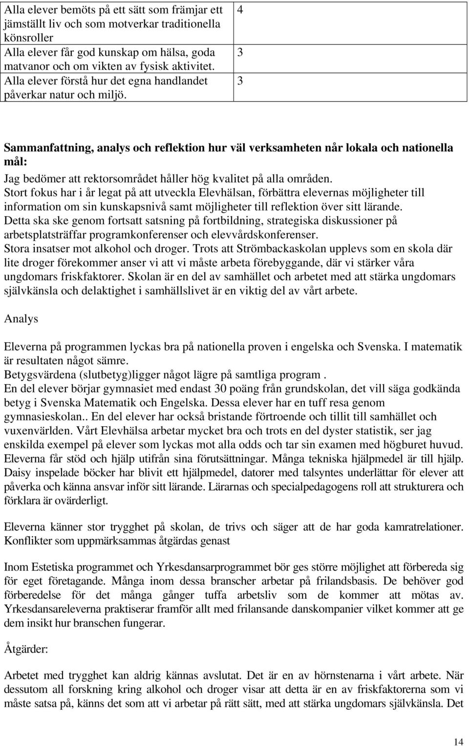 4 Sammanfattning, analys och reflektion hur väl verksamheten når lokala och nationella mål: Jag bedömer att rektorsområdet håller hög kvalitet på alla områden.