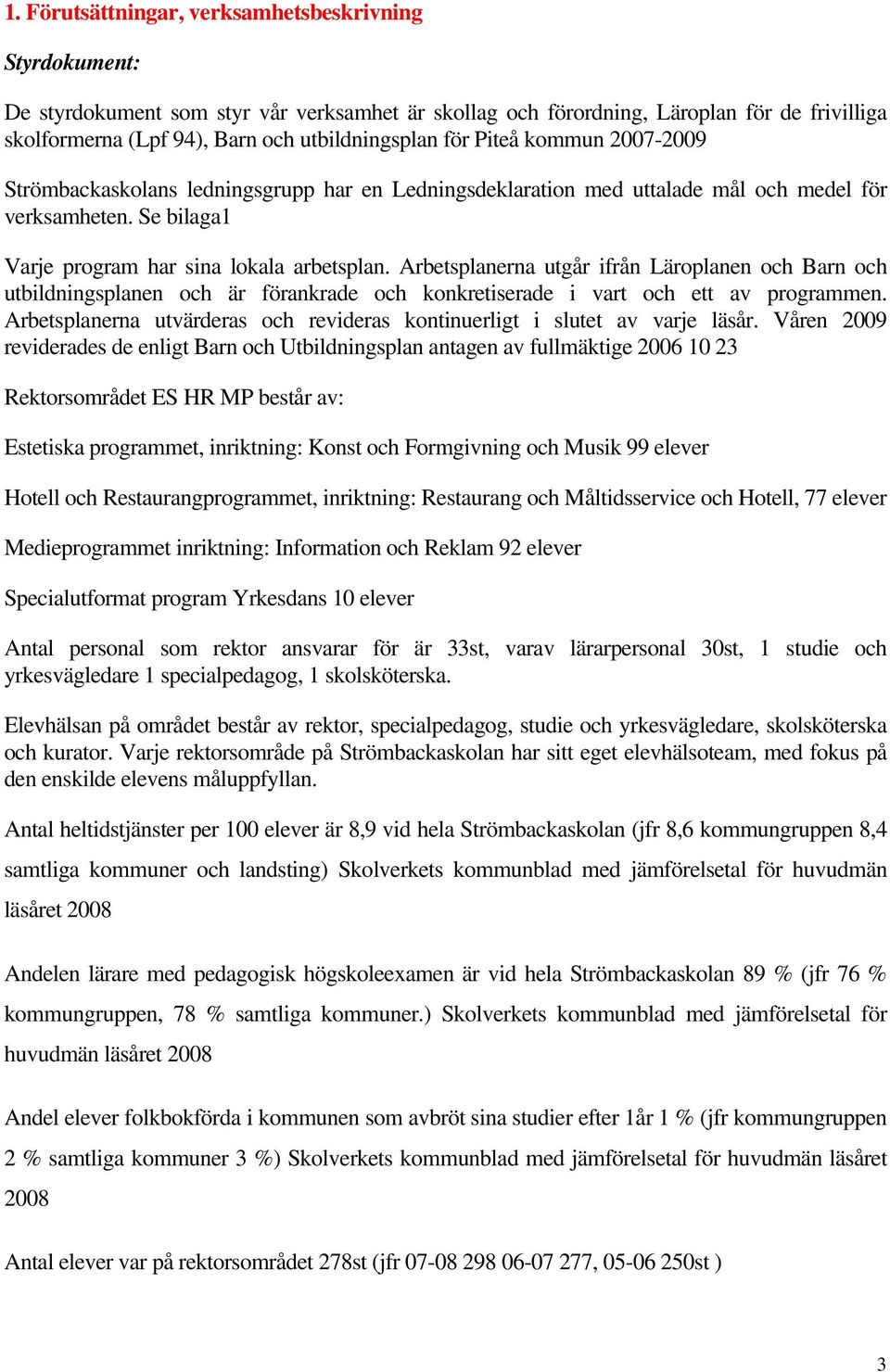 Arbetsplanerna utgår ifrån Läroplanen och Barn och utbildningsplanen och är förankrade och konkretiserade i vart och ett av programmen.