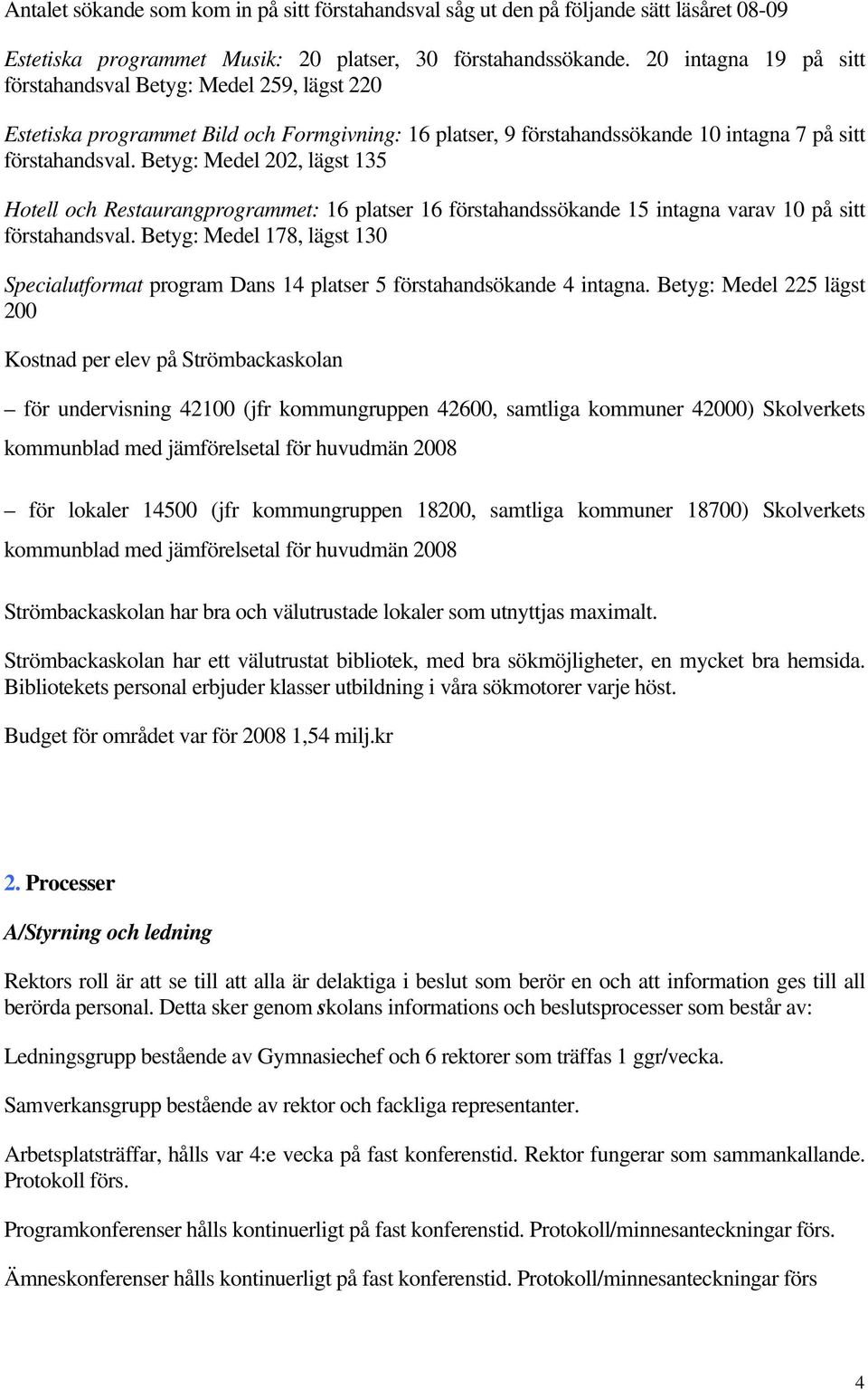 Betyg: Medel 202, lägst 15 Hotell och Restaurangprogrammet: 16 platser 16 förstahandssökande 15 intagna varav 10 på sitt förstahandsval.