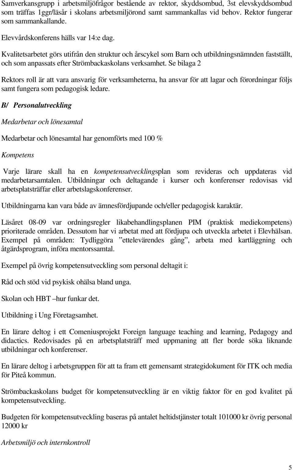 Kvalitetsarbetet görs utifrån den struktur och årscykel som Barn och utbildningsnämnden fastställt, och som anpassats efter Strömbackaskolans verksamhet.