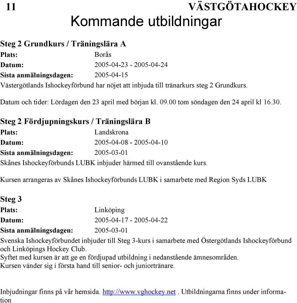 Steg 2 Fördjupningskurs / Träningslära B Plats: Landskrona Datum: 2005-04-08-2005-04-10 Sista anmälningsdagen: 2005-03-01 Skånes Ishockeyförbunds LUBK inbjuder härmed till ovanstående kurs.