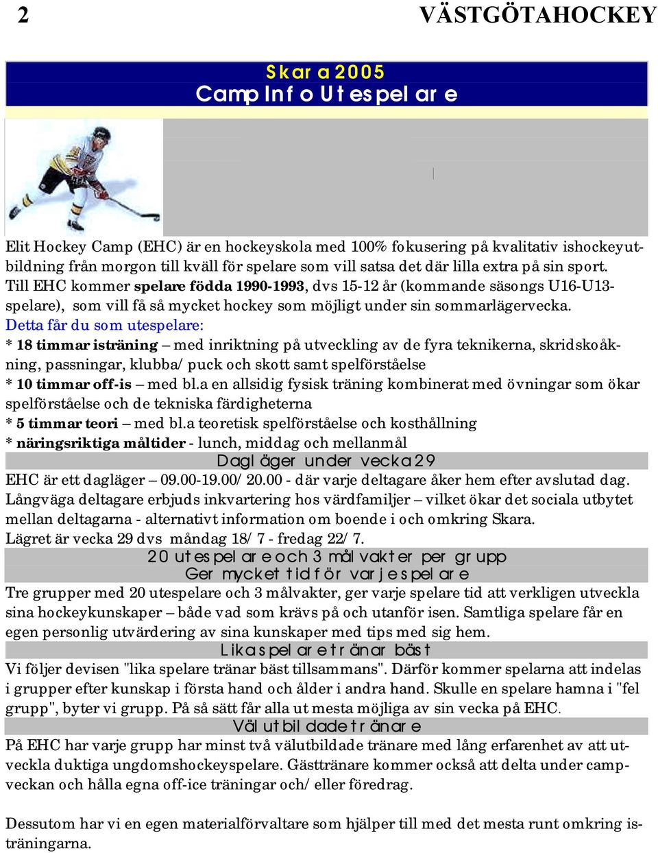 Till EHC kommer spelare födda 1990-1993, dvs 15-12 år (kommande säsongs U16-U13- spelare), som vill få så mycket hockey som möjligt under sin sommarlägervecka.