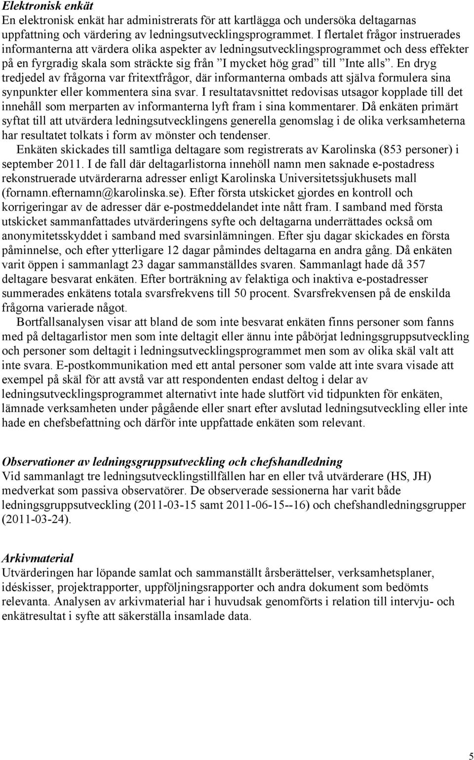 alls. En dryg tredjedel av frågorna var fritextfrågor, där informanterna ombads att själva formulera sina synpunkter eller kommentera sina svar.