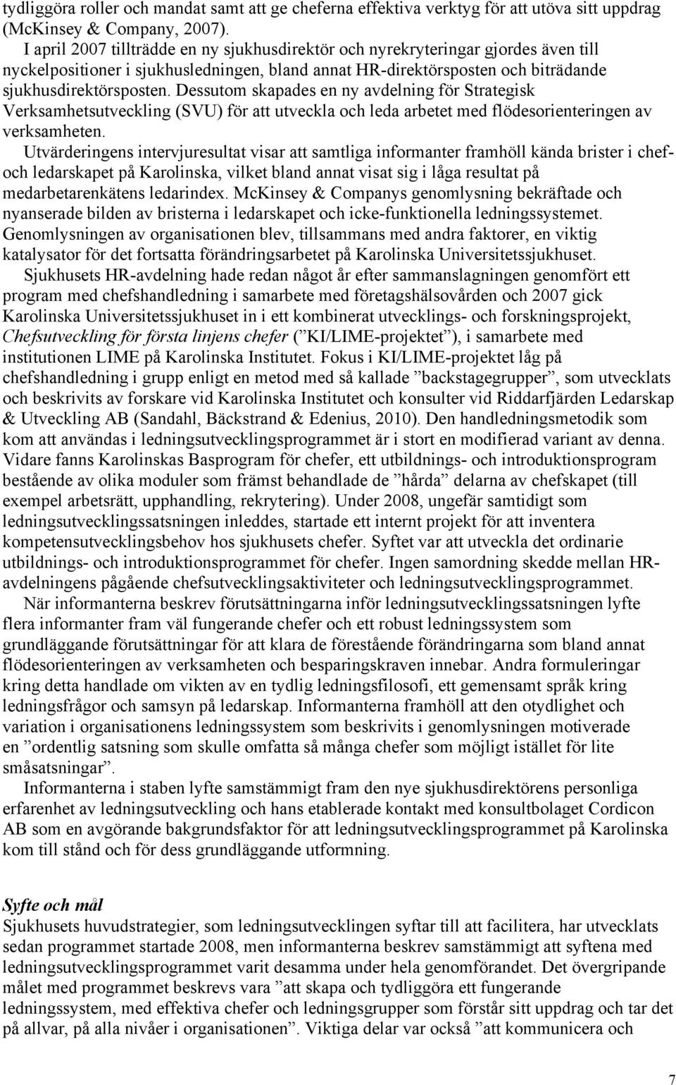 Dessutom skapades en ny avdelning för Strategisk Verksamhetsutveckling (SVU) för att utveckla och leda arbetet med flödesorienteringen av verksamheten.