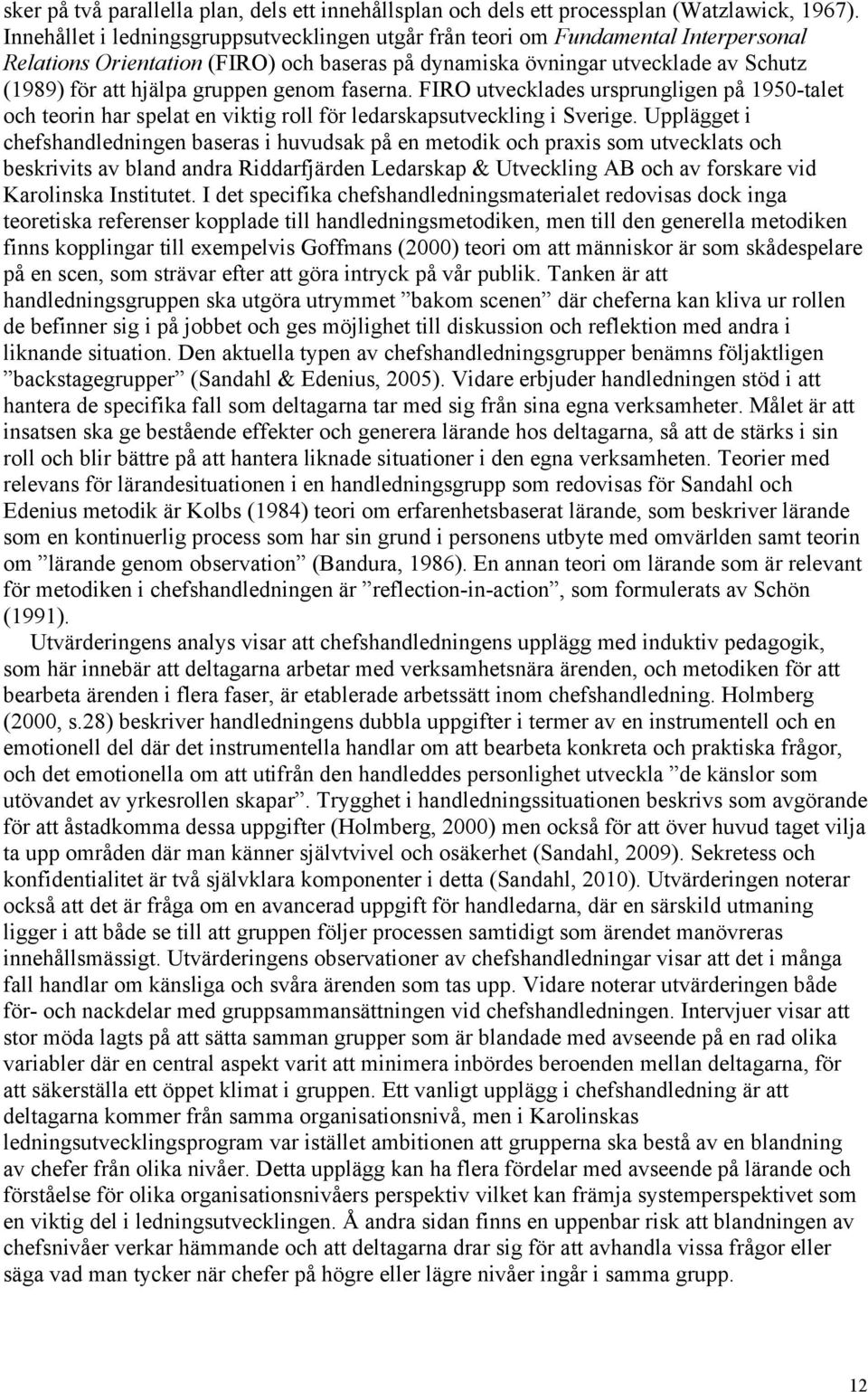 genom faserna. FIRO utvecklades ursprungligen på 1950-talet och teorin har spelat en viktig roll för ledarskapsutveckling i Sverige.