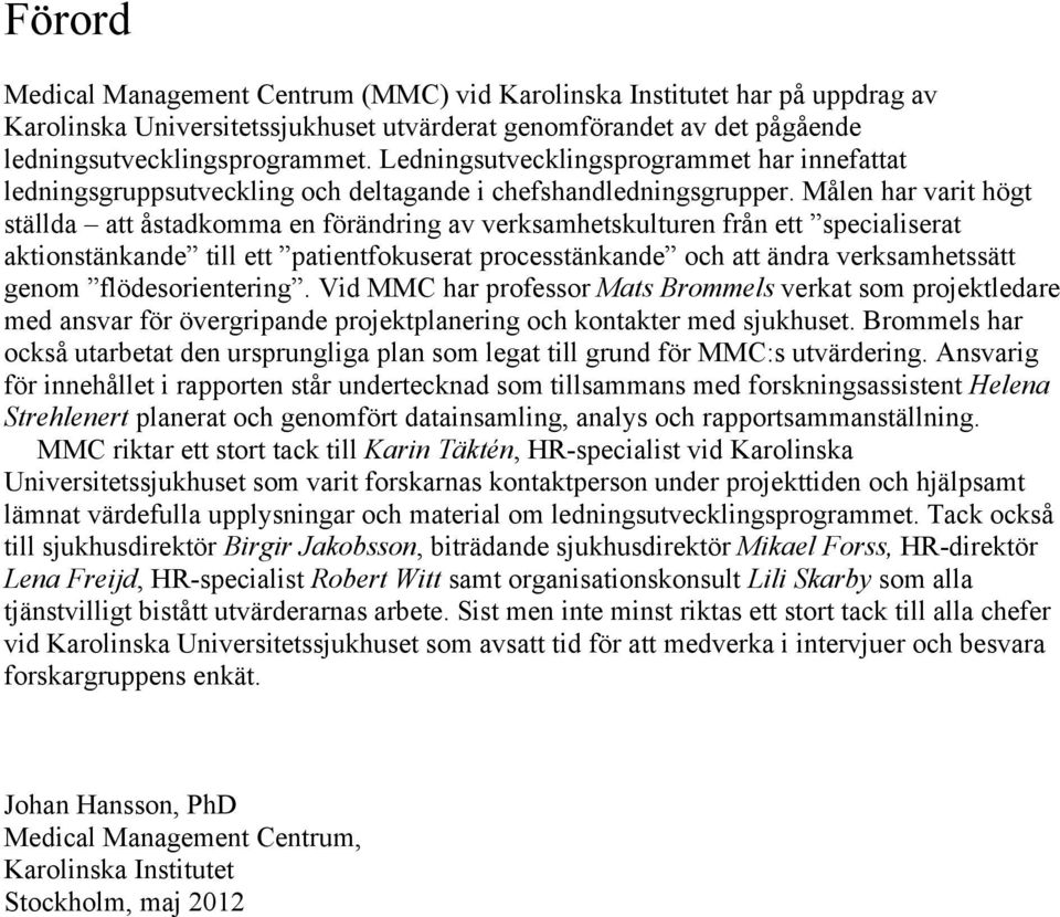 Målen har varit högt ställda att åstadkomma en förändring av verksamhetskulturen från ett specialiserat aktionstänkande till ett patientfokuserat processtänkande och att ändra verksamhetssätt genom