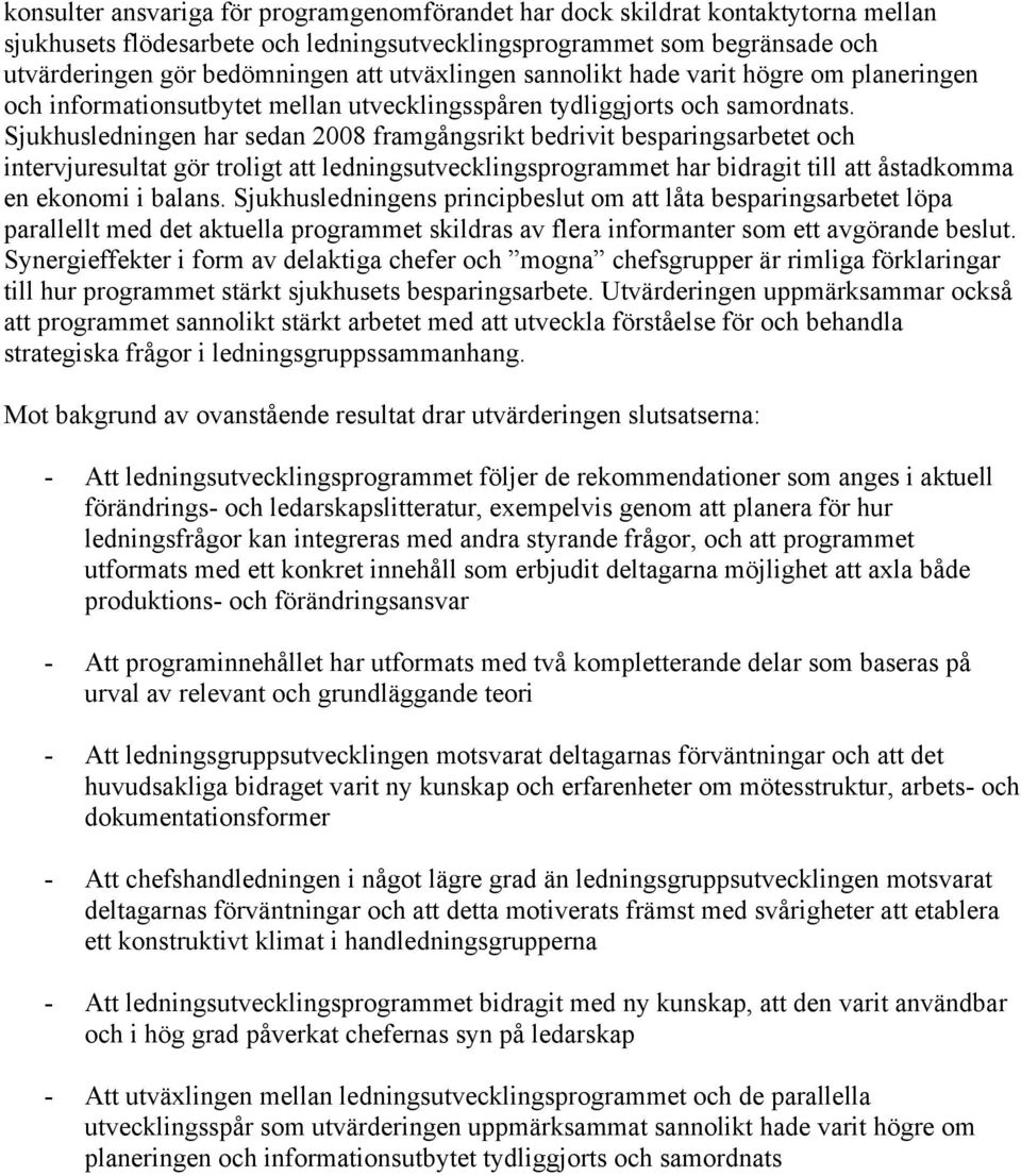 Sjukhusledningen har sedan 2008 framgångsrikt bedrivit besparingsarbetet och intervjuresultat gör troligt att ledningsutvecklingsprogrammet har bidragit till att åstadkomma en ekonomi i balans.