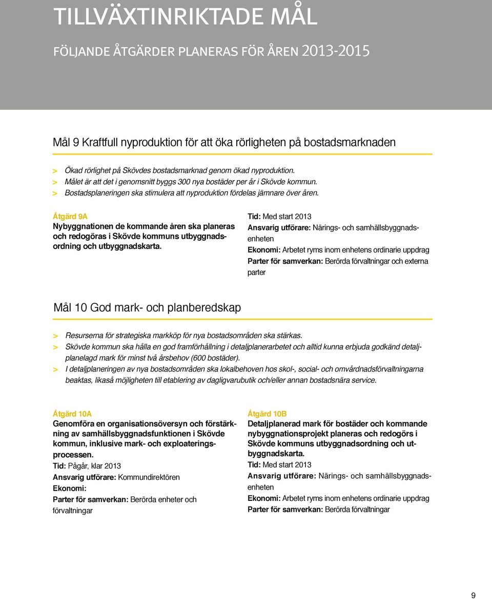 Åtgärd 9A ybyggnationen de kommande åren ska planeras och redogöras i Skövde kommuns utbyggnadsordning och utbyggnadskarta.