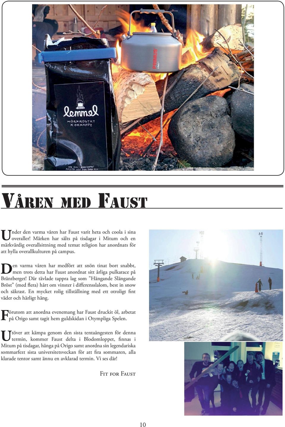 Den varma våren har medfört att snön tinat bort snabbt, men trots detta har Faust anordnat sitt årliga pulkarace på Bräntberget!