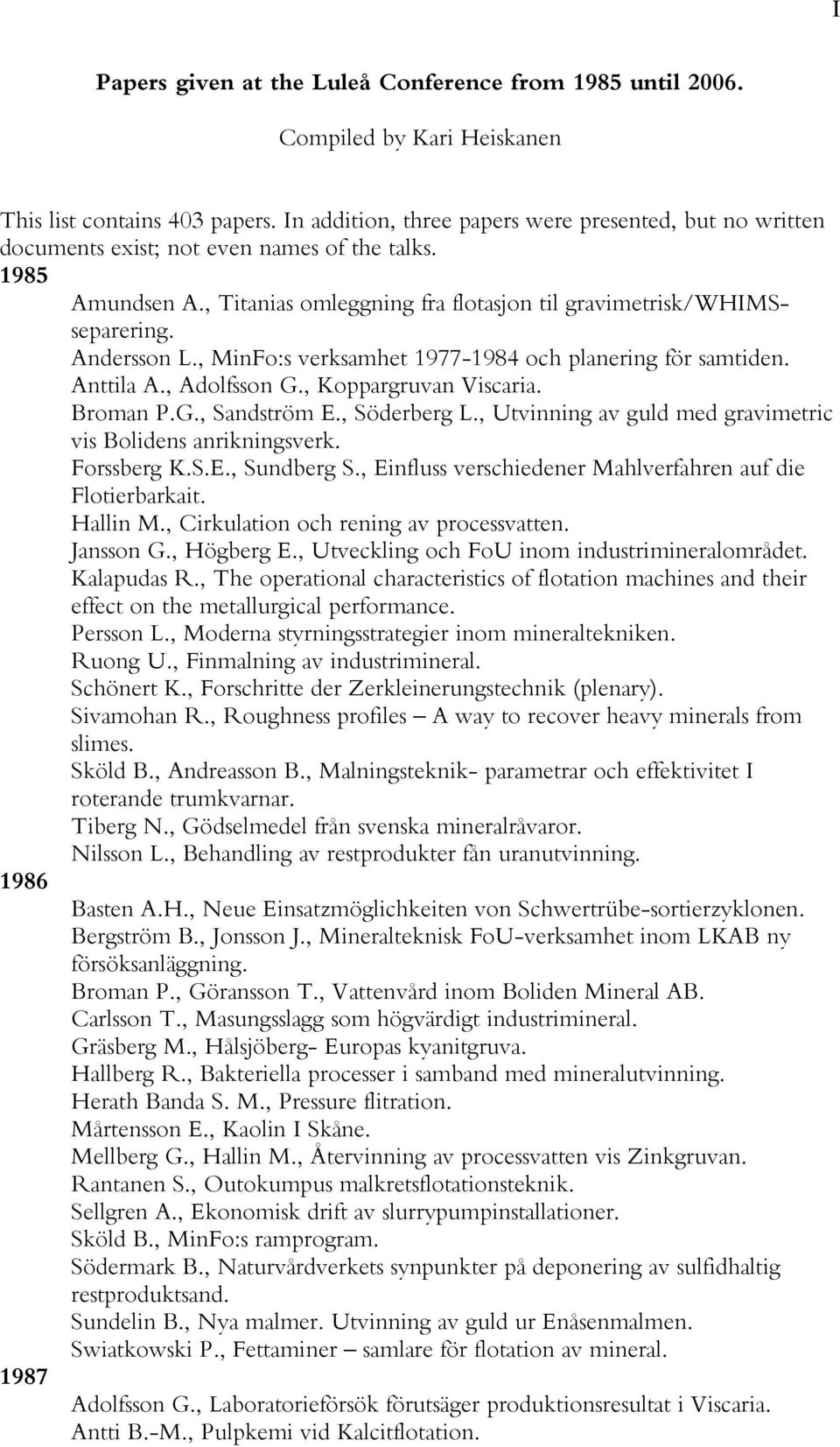 Andersson L., MinFo:s verksamhet 1977-1984 och planering för samtiden. Anttila A., Adolfsson G., Koppargruvan Viscaria. Broman P.G., Sandström E., Söderberg L.