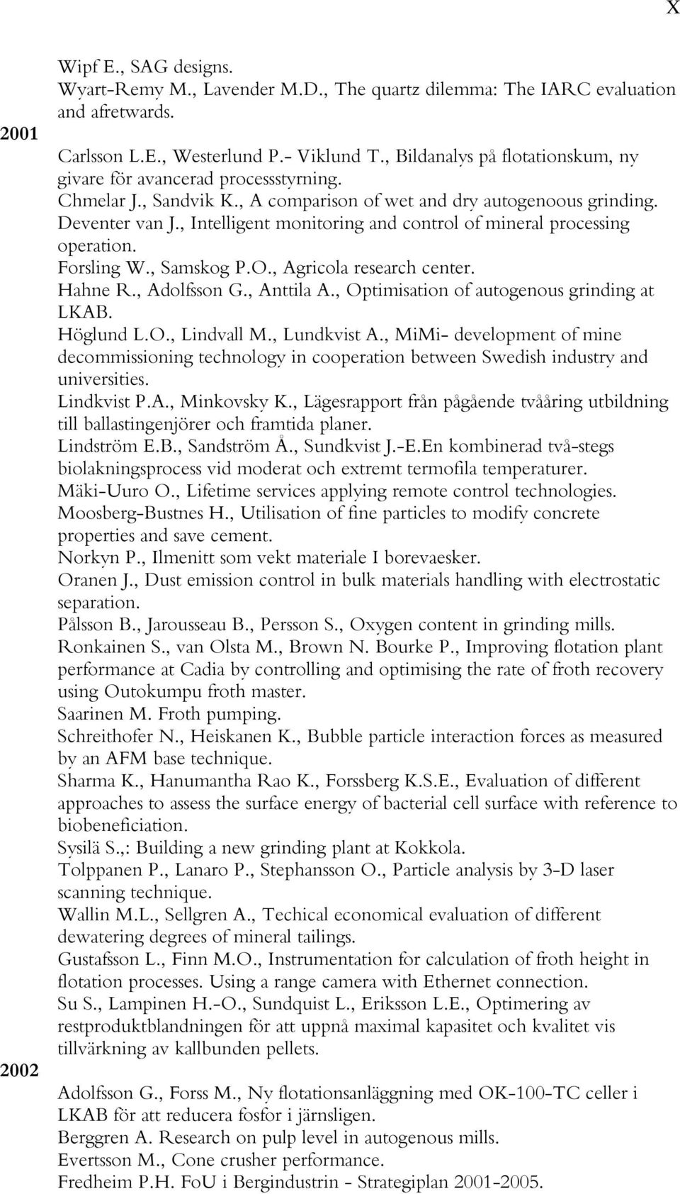 , Intelligent monitoring and control of mineral processing operation. Forsling W., Samskog P.O., Agricola research center. Hahne R., Adolfsson G., Anttila A.