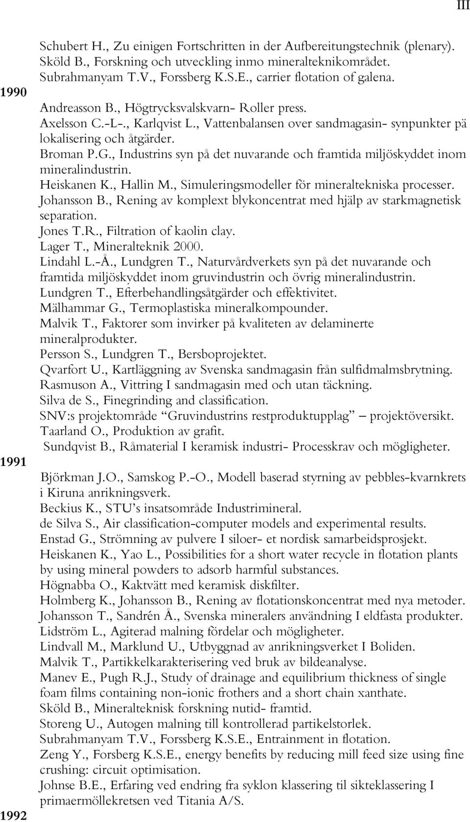 , Industrins syn på det nuvarande och framtida miljöskyddet inom mineralindustrin. Heiskanen K., Hallin M., Simuleringsmodeller för mineraltekniska processer. Johansson B.