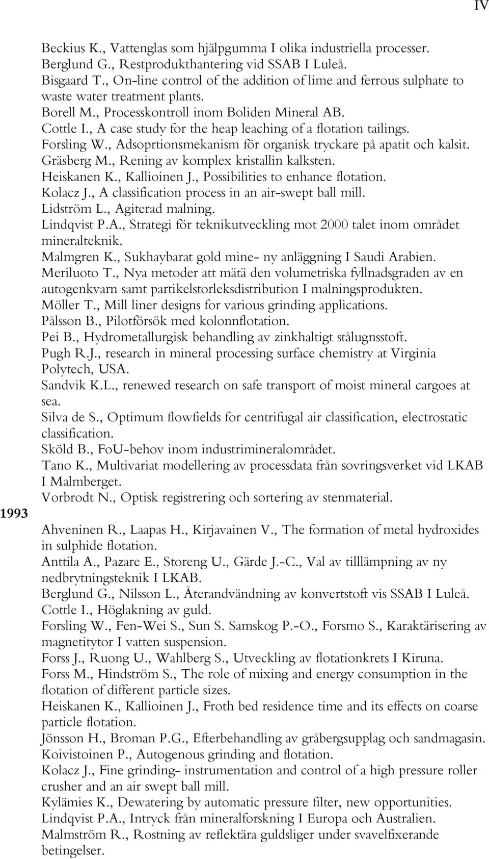 , A case study for the heap leaching of a flotation tailings. Forsling W., Adsoprtionsmekanism för organisk tryckare på apatit och kalsit. Gräsberg M., Rening av komplex kristallin kalksten.