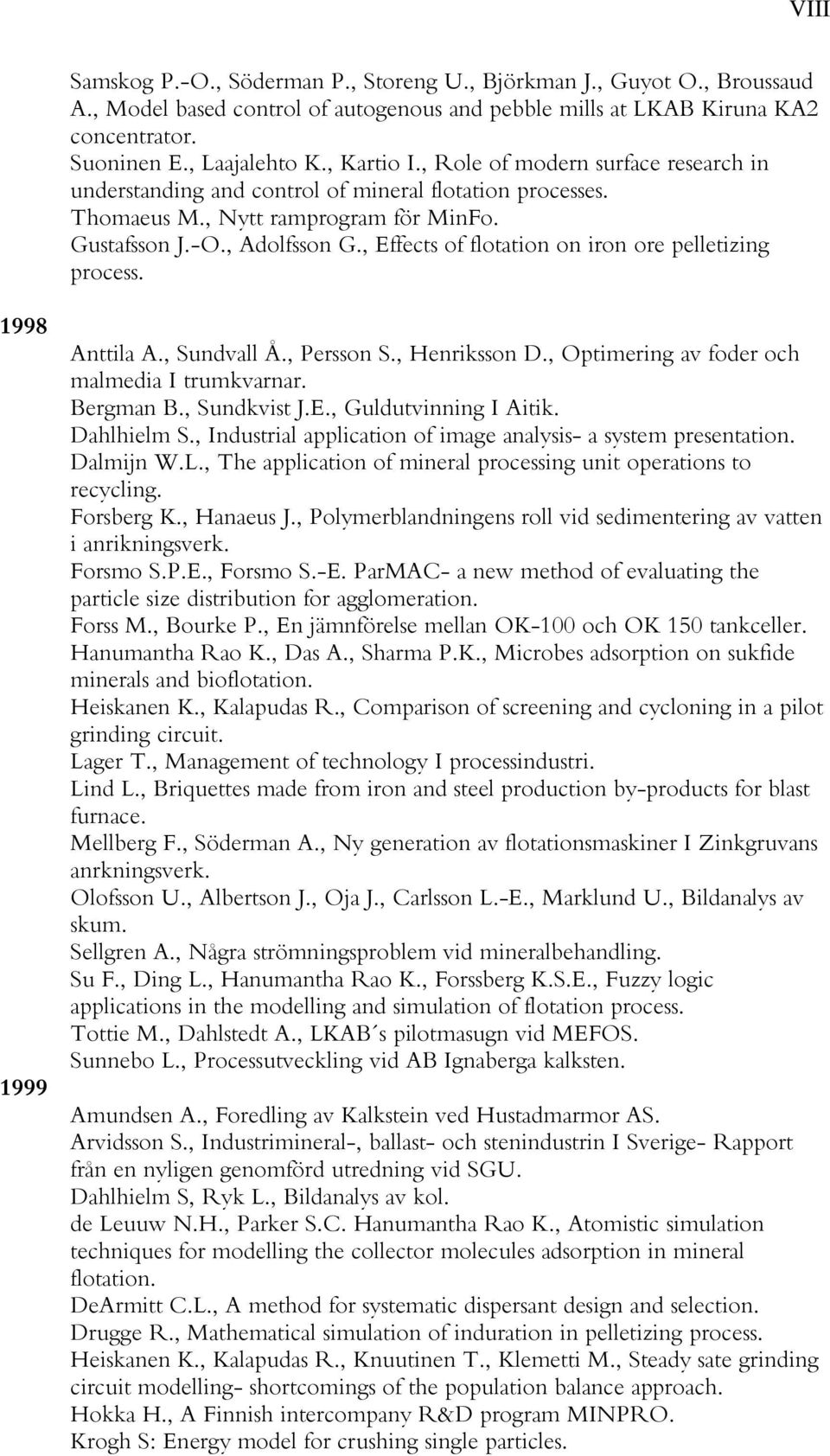 , Effects of flotation on iron ore pelletizing process. 1998 1999 Anttila A., Sundvall Å., Persson S., Henriksson D., Optimering av foder och malmedia I trumkvarnar. Bergman B., Sundkvist J.E., Guldutvinning I Aitik.