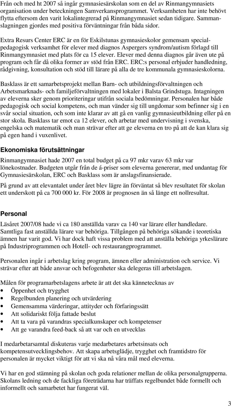 Extra Resurs Center ERC är en för Eskilstunas gymnasieskolor gemensam specialpedagogisk verksamhet för elever med diagnos Aspergers syndrom/autism förlagd till Rinmangymnasiet med plats för ca 15