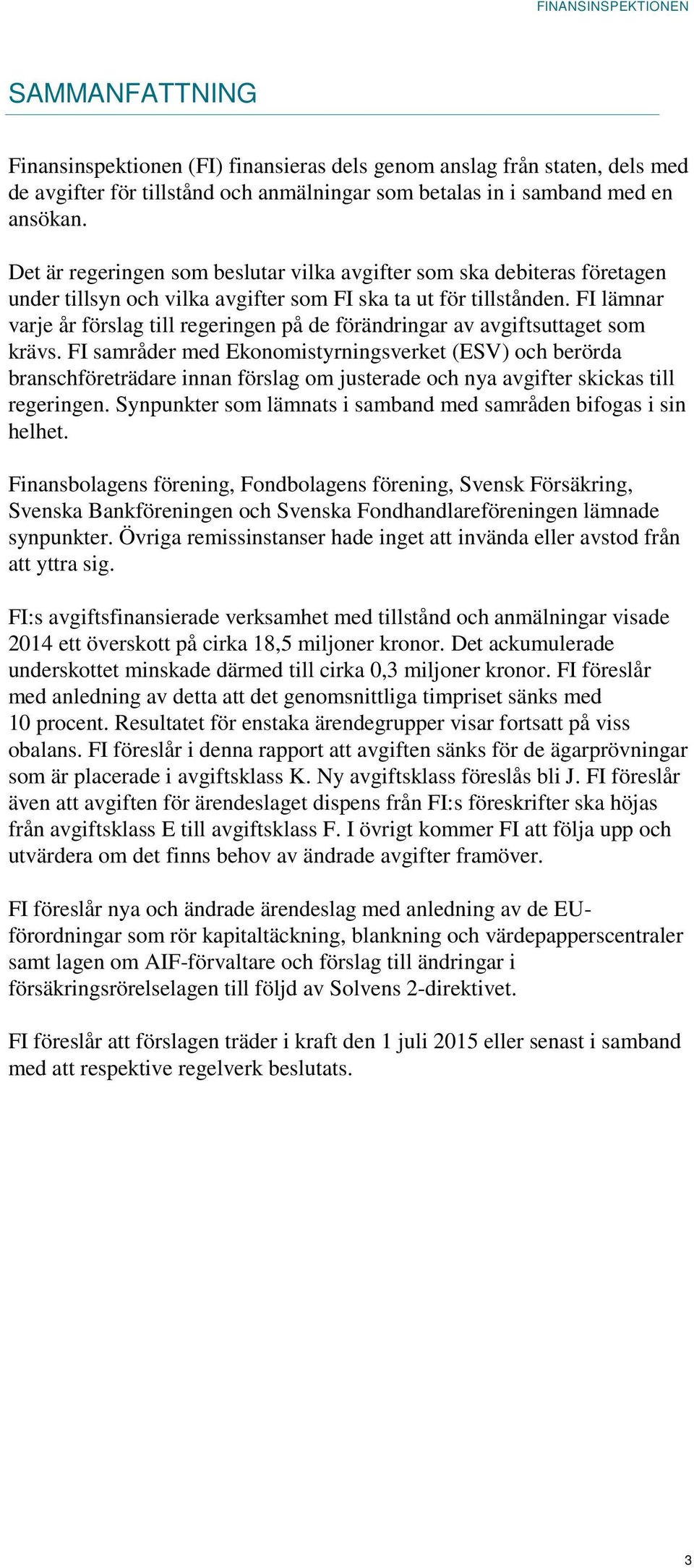 FI lämnar varje år förslag till regeringen på de förändringar av avgiftsuttaget som krävs.