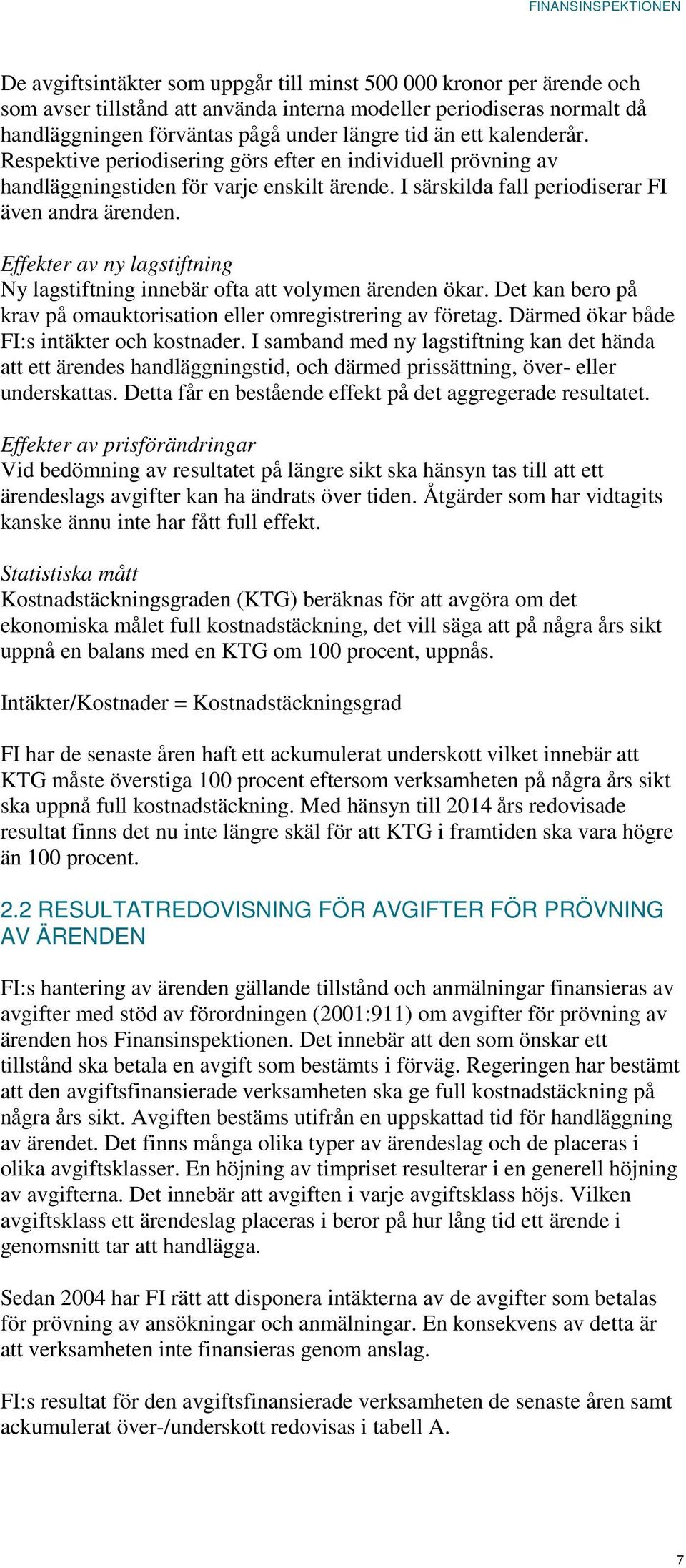 Effekter av ny lagstiftning Ny lagstiftning innebär ofta att volymen ärenden ökar. Det kan bero på krav på omauktorisation eller omregistrering av företag.