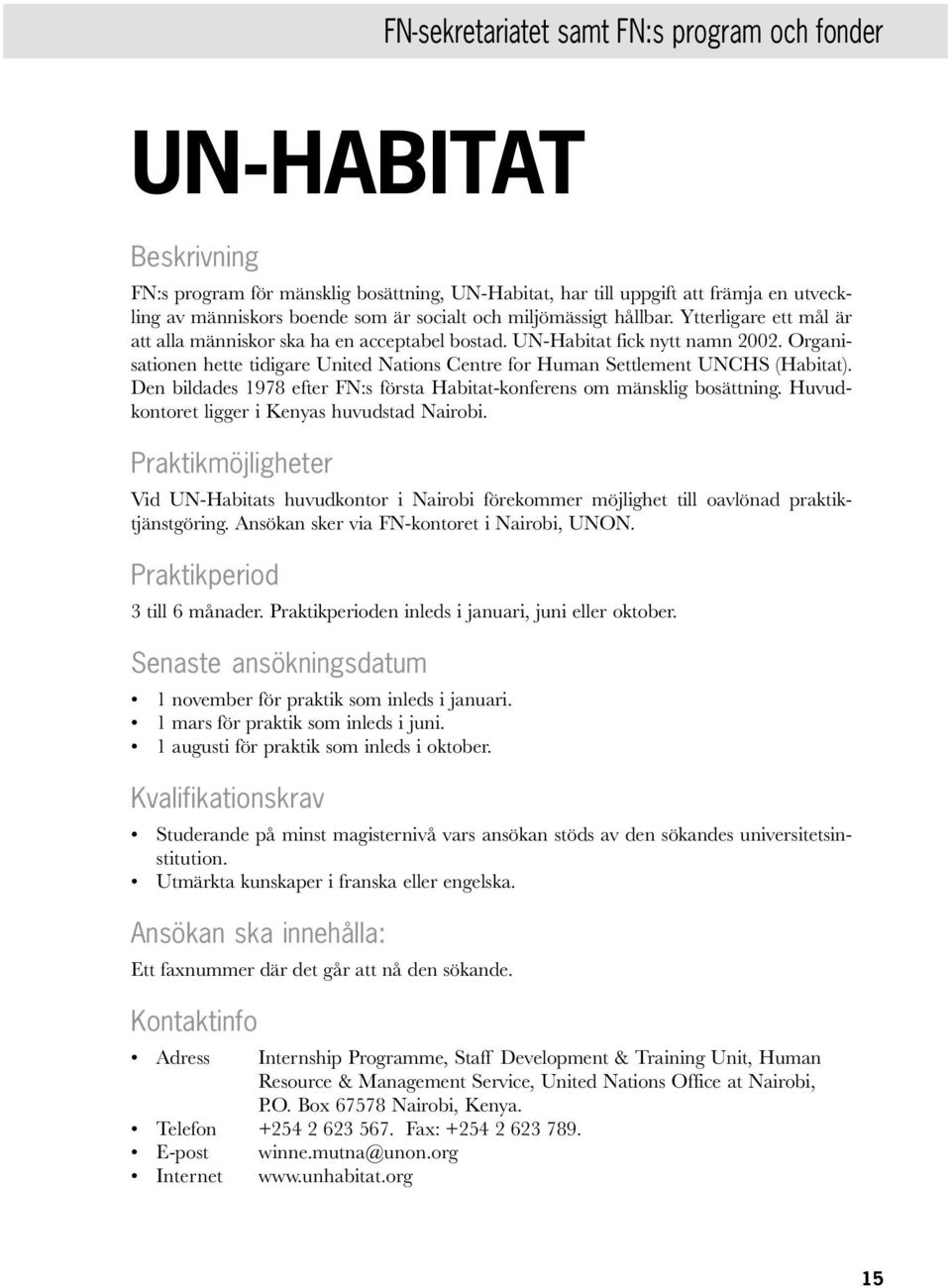 Organisationen hette tidigare United Nations Centre for Human Settlement UNCHS (Habitat). Den bildades 1978 efter FN:s första Habitat-konferens om mänsklig bosättning.