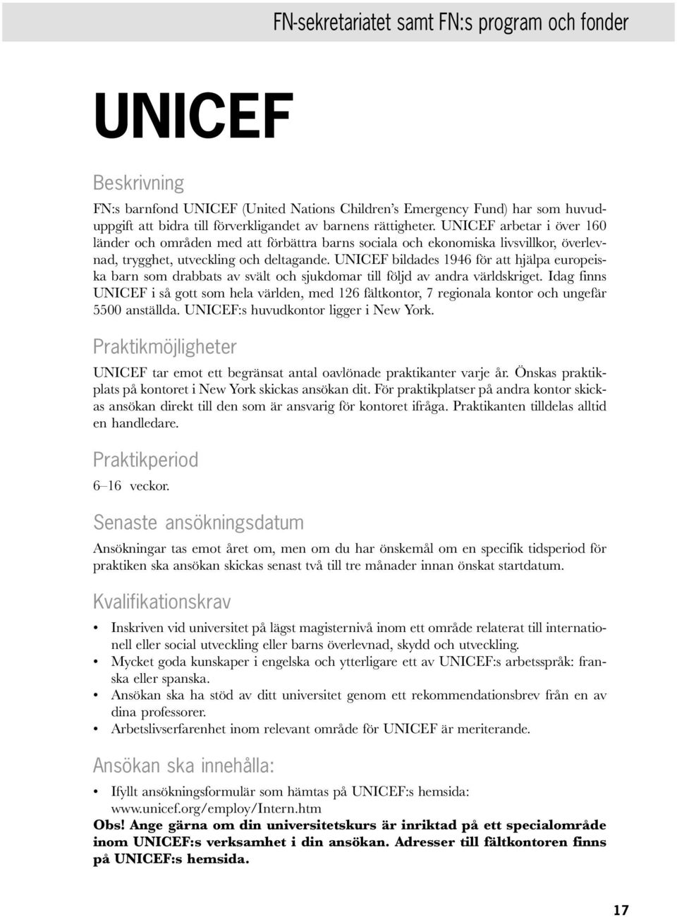 UNICEF bildades 1946 för att hjälpa europeiska barn som drabbats av svält och sjukdomar till följd av andra världskriget.