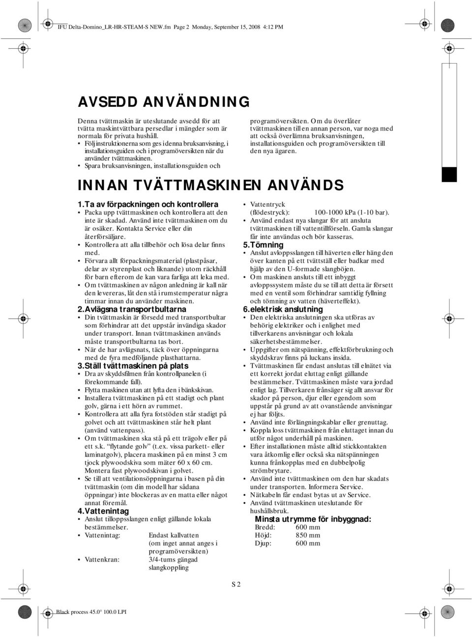 Följ instruktionerna som ges i denna bruksanvisning, i installationsguiden och i programöversikten när du använder tvättmaskinen. Spara bruksanvisningen, installationsguiden och S 2 programöversikten.