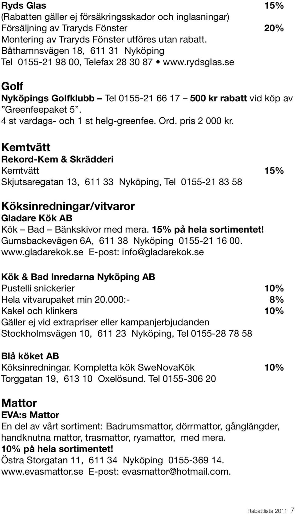 4 st vardags- och 1 st helg-greenfee. Ord. pris 2 000 kr.