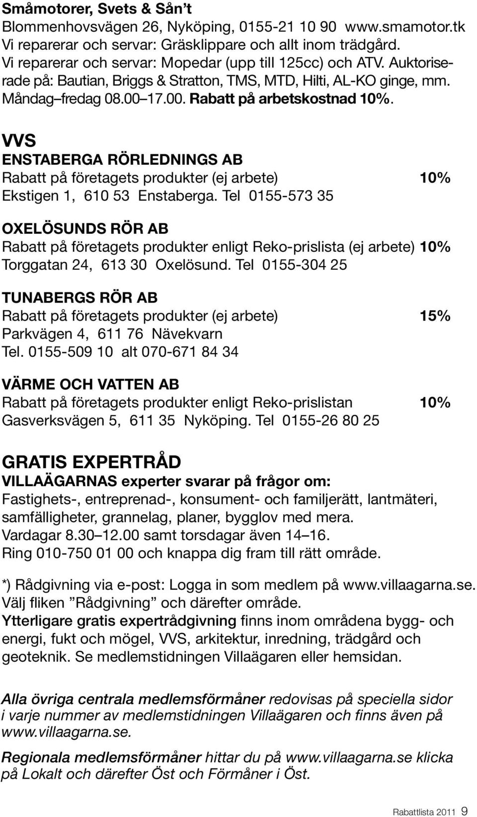 VVS ENSTABERGA RÖRLEDNINGS AB Rabatt på företagets produkter (ej arbete) 10% Ekstigen 1, 610 53 Enstaberga.