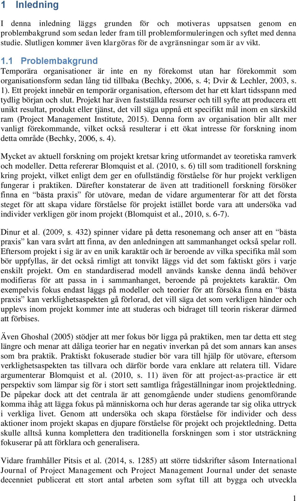 1 Problembakgrund Temporära organisationer är inte en ny förekomst utan har förekommit som organisationsform sedan lång tid tillbaka (Bechky, 2006, s. 4; Dvir & Lechler, 2003, s. 1).