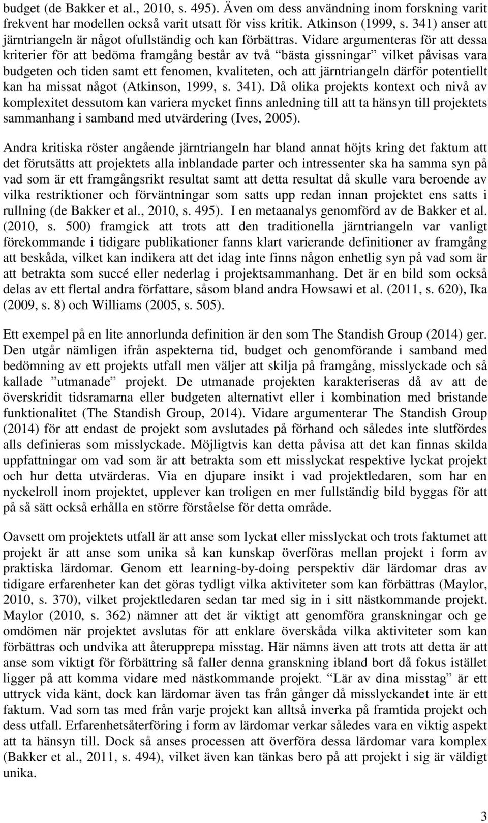 Vidare argumenteras för att dessa kriterier för att bedöma framgång består av två bästa gissningar vilket påvisas vara budgeten och tiden samt ett fenomen, kvaliteten, och att järntriangeln därför