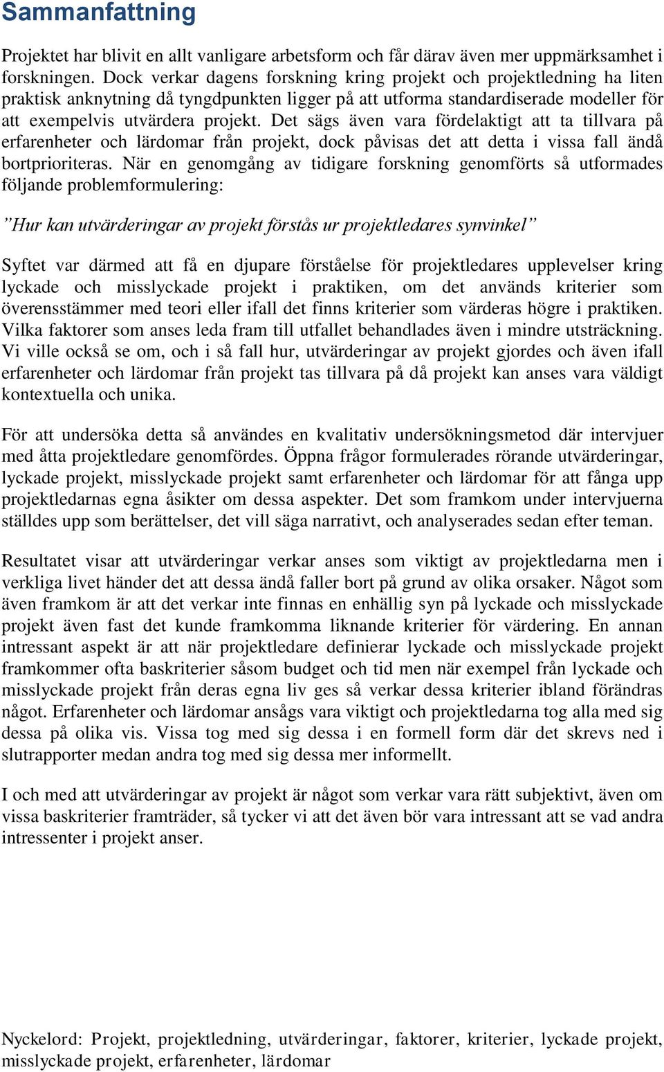 Det sägs även vara fördelaktigt att ta tillvara på erfarenheter och lärdomar från projekt, dock påvisas det att detta i vissa fall ändå bortprioriteras.