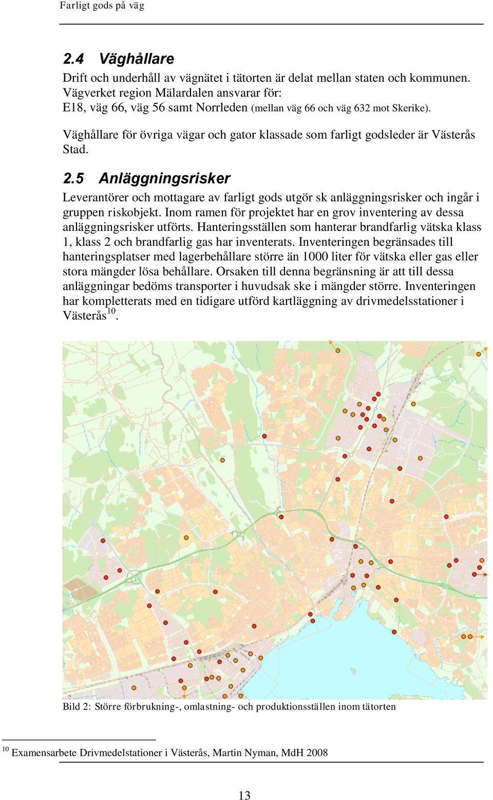 Väghållare för övriga vägar och gator klassade som farligt godsleder är Västerås Stad. 2.