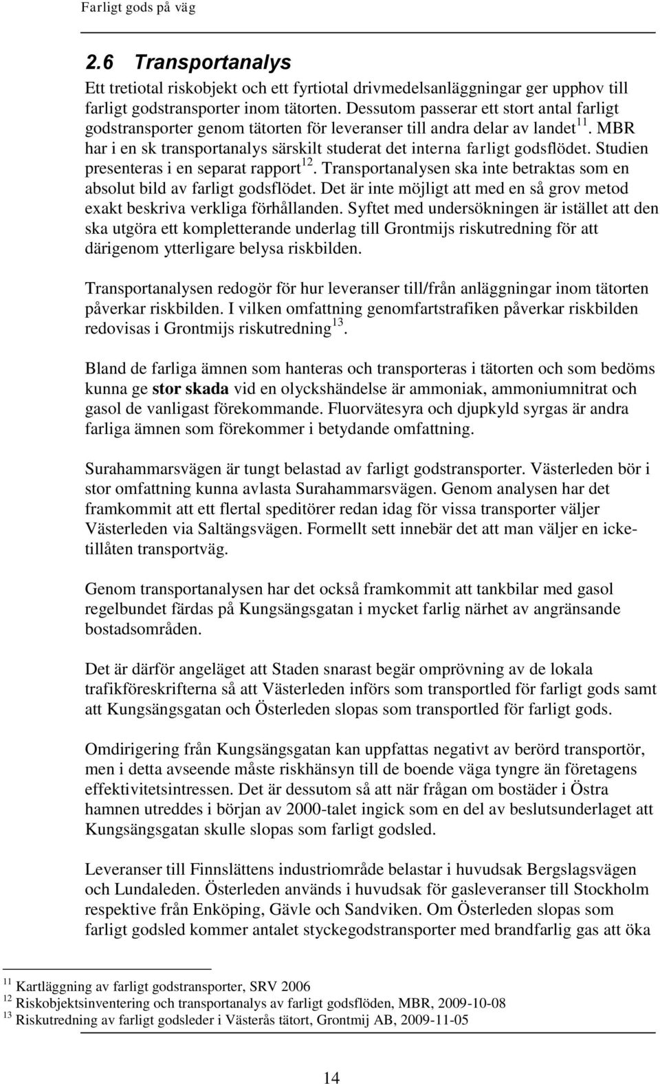 Studien presenteras i en separat rapport 12. Transportanalysen ska inte betraktas som en absolut bild av farligt godsflödet.