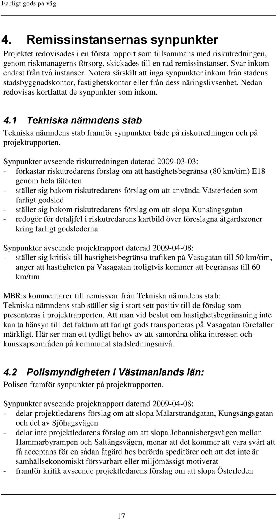 Nedan redovisas kortfattat de synpunkter som inkom. 4.1 Tekniska nämndens stab Tekniska nämndens stab framför synpunkter både på riskutredningen och på projektrapporten.