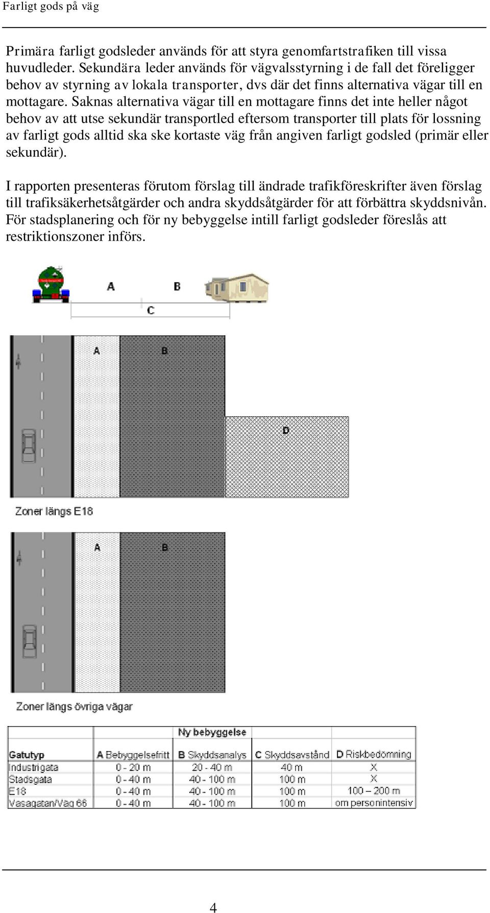 Saknas alternativa vägar till en mottagare finns det inte heller något behov av att utse sekundär transportled eftersom transporter till plats för lossning av farligt gods alltid ska ske kortaste