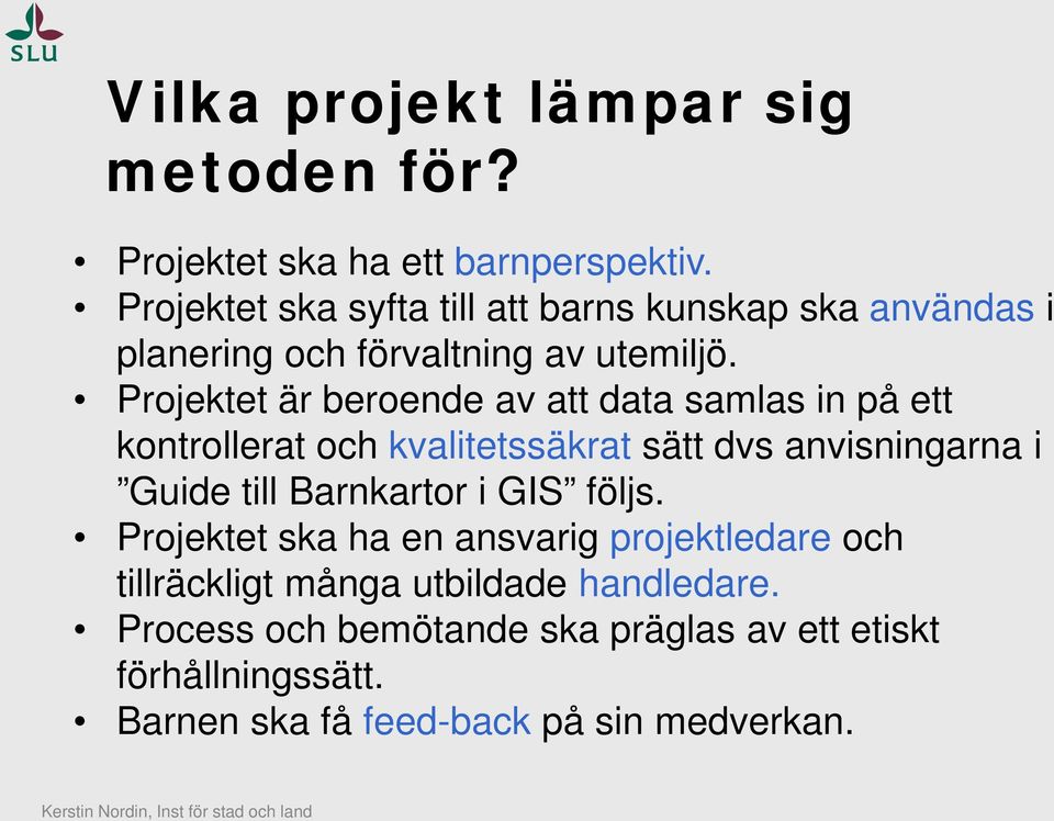 Projektet är beroende av att data samlas in på ett kontrollerat och kvalitetssäkrat sätt dvs anvisningarna i Guide till
