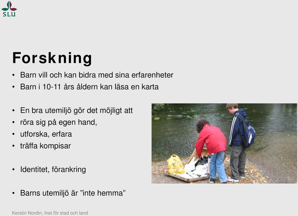 gör det möjligt att röra sig på egen hand, utforska, erfara