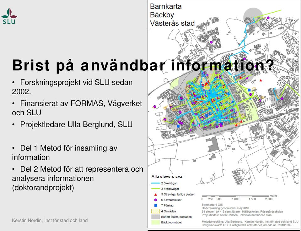 Finansierat av FORMAS, Vägverket och SLU Projektledare Ulla