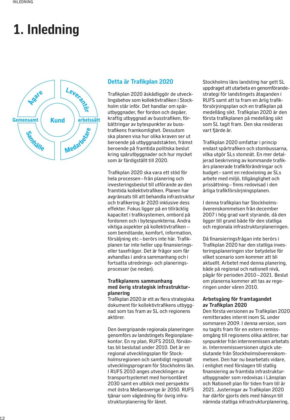 Dessutom ska planen visa hur olika kraven ser ut beroende på utbyggnadstakten, främst beroende på framtida politiska beslut kring spårutbyggnader och hur mycket som är färdigställt till 2020.