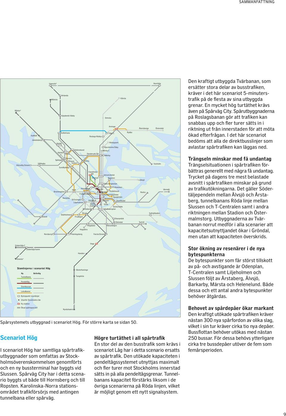 Hornstull Sthlm Södra Högdalen Näsbypark DjursholmsÖsby Mörby C Mörby Ropsten Tekn Högskolan Frihamnen Odenplan T-Centralen Radiohuset Kungsträdgården Djurgården Farsta Strand Ormsta Arninge Täby C